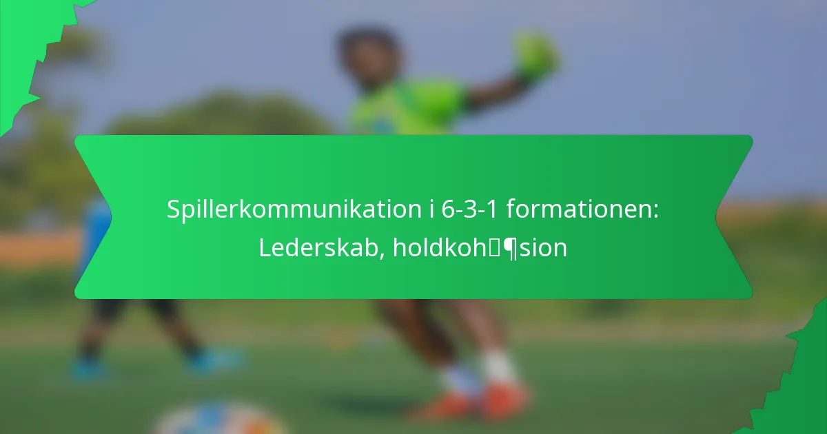 Spillerkommunikation i 6-3-1 formationen: Lederskab, holdkohæsion