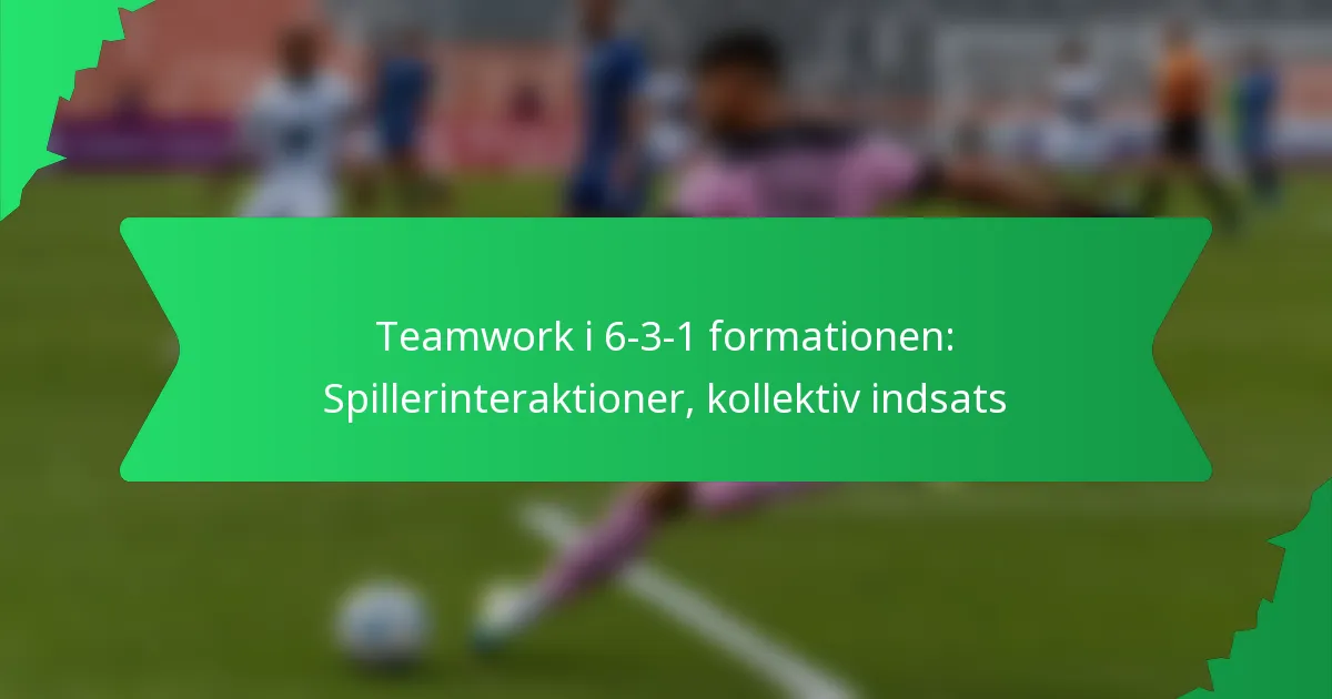 Teamwork i 6-3-1 formationen: Spillerinteraktioner, kollektiv indsats