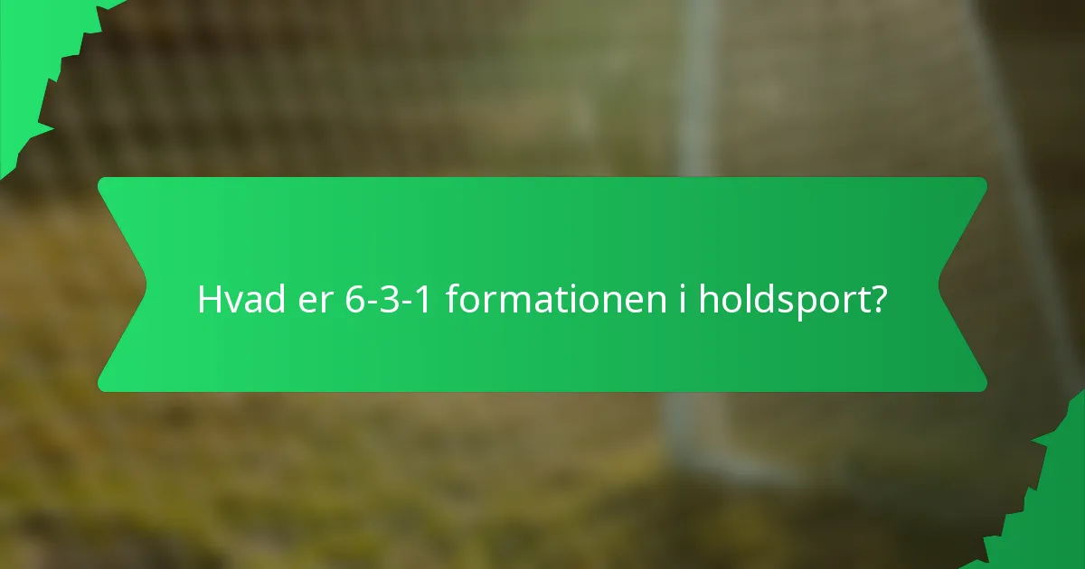 Hvad er 6-3-1 formationen i holdsport?