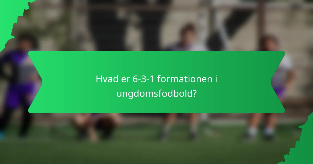 Hvad er 6-3-1 formationen i ungdomsfodbold?