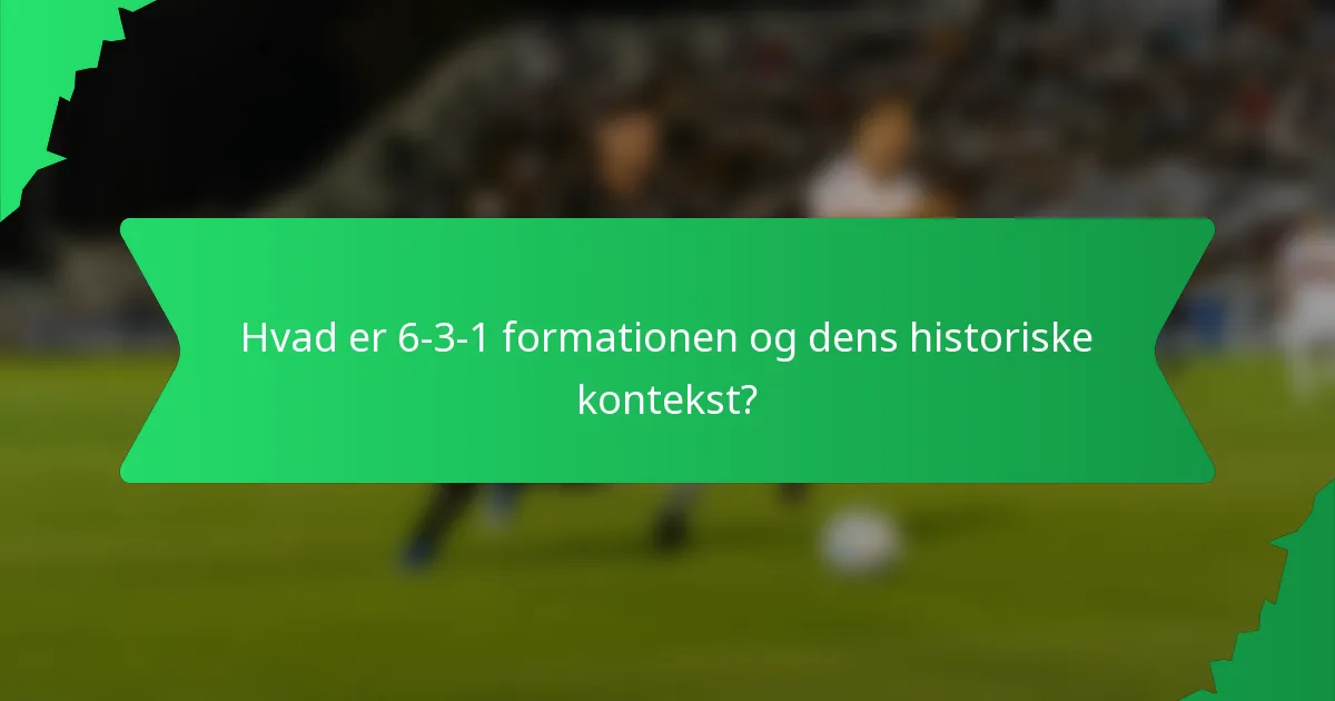 Hvad er 6-3-1 formationen og dens historiske kontekst?