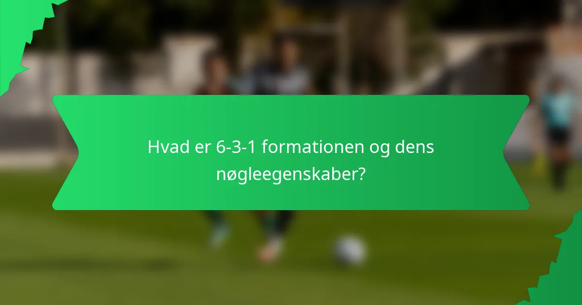 Hvad er 6-3-1 formationen og dens nøgleegenskaber?