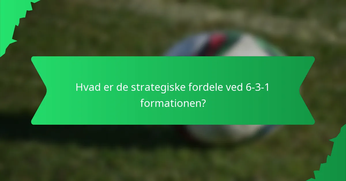 Hvad er de strategiske fordele ved 6-3-1 formationen?