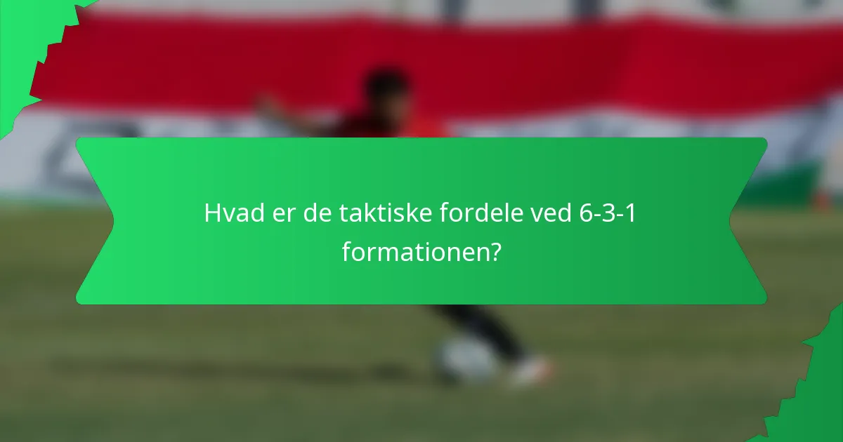 Hvad er de taktiske fordele ved 6-3-1 formationen?
