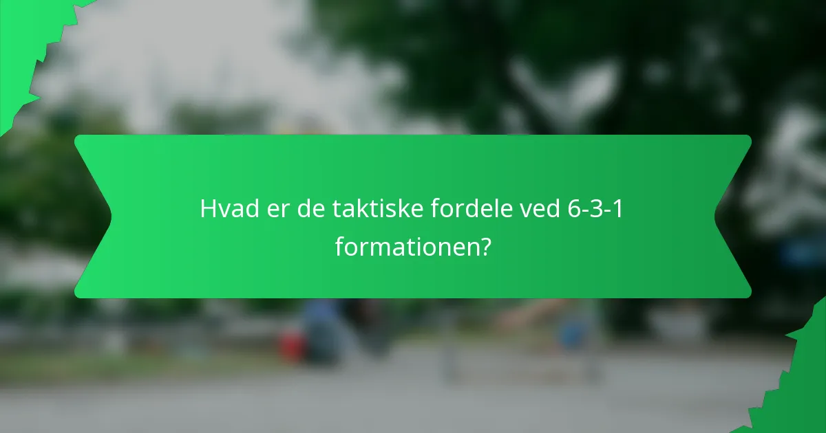 Hvad er de taktiske fordele ved 6-3-1 formationen?