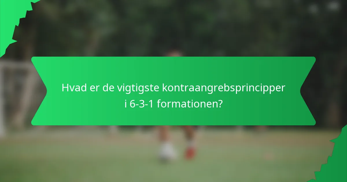 Hvad er de vigtigste kontraangrebsprincipper i 6-3-1 formationen?