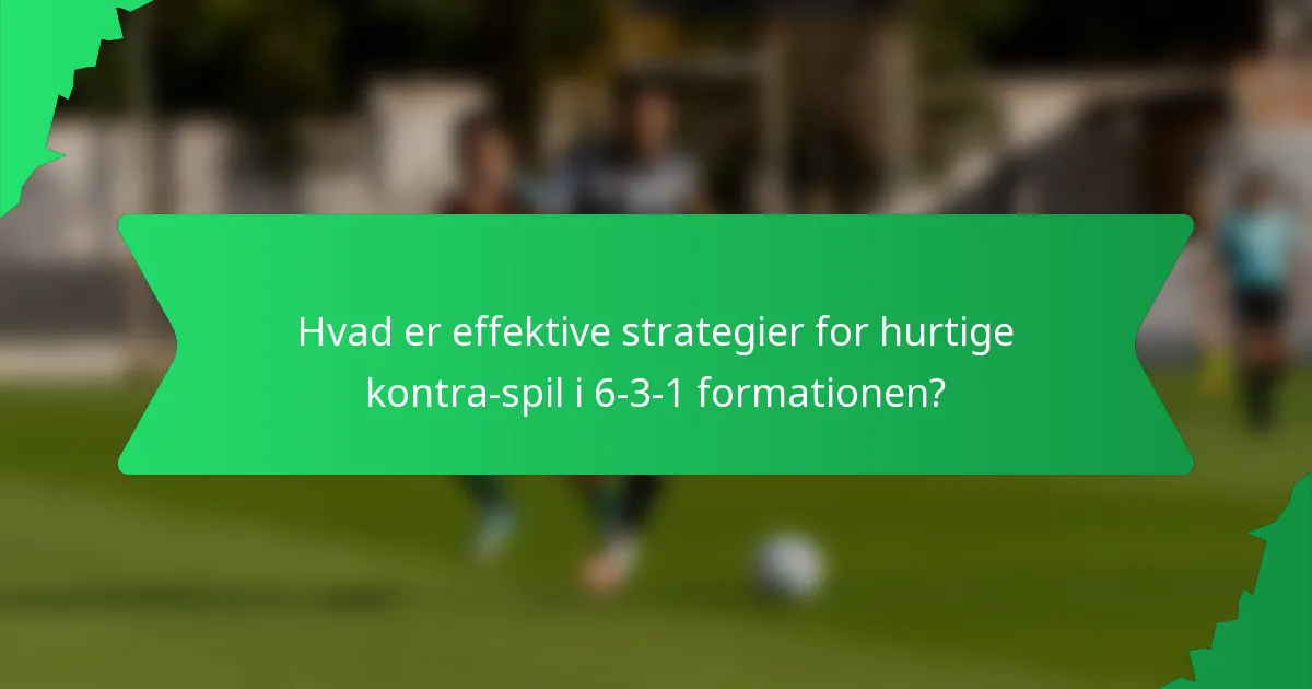 Hvad er effektive strategier for hurtige kontra-spil i 6-3-1 formationen?