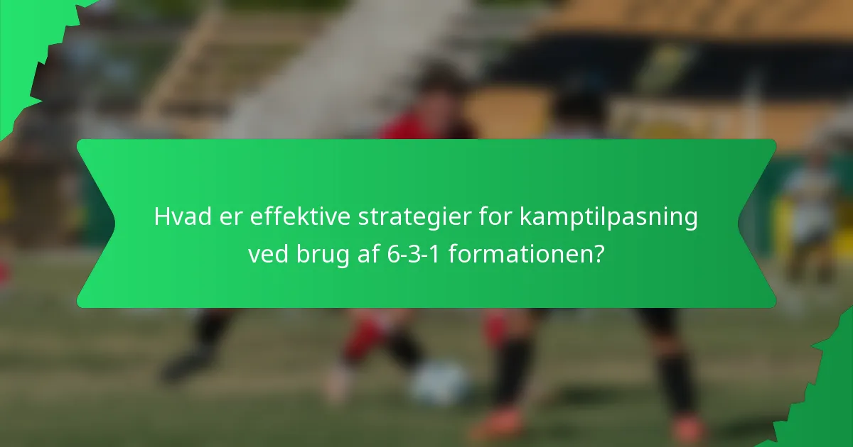 Hvad er effektive strategier for kamptilpasning ved brug af 6-3-1 formationen?