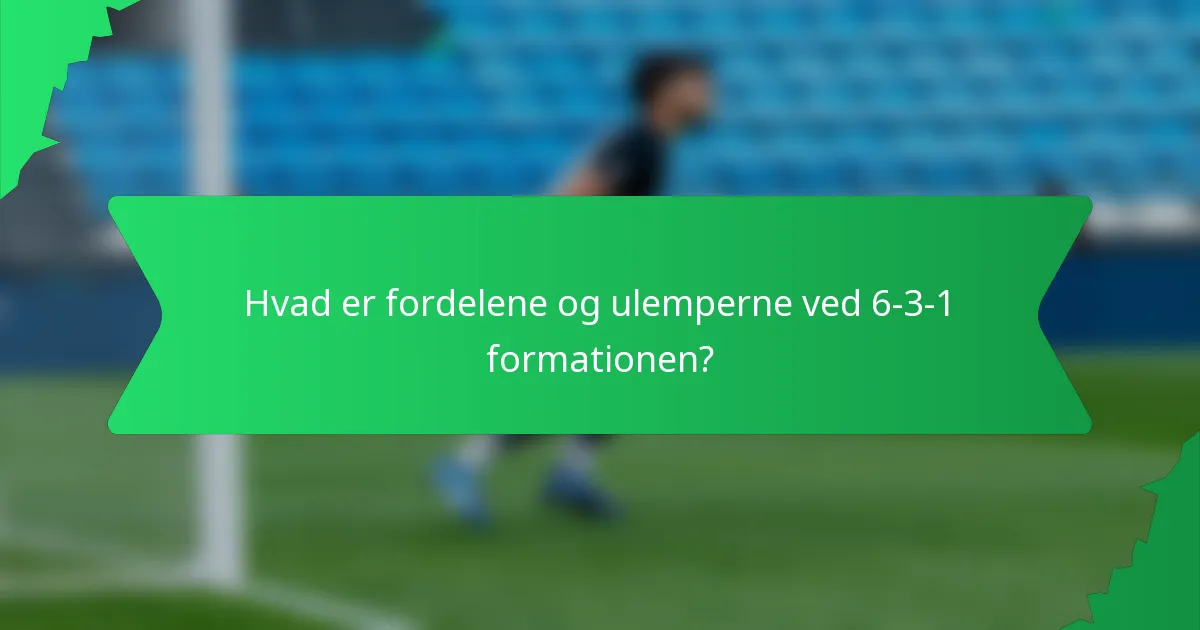 Hvad er fordelene og ulemperne ved 6-3-1 formationen?