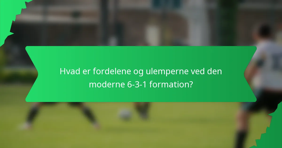Hvad er fordelene og ulemperne ved den moderne 6-3-1 formation?