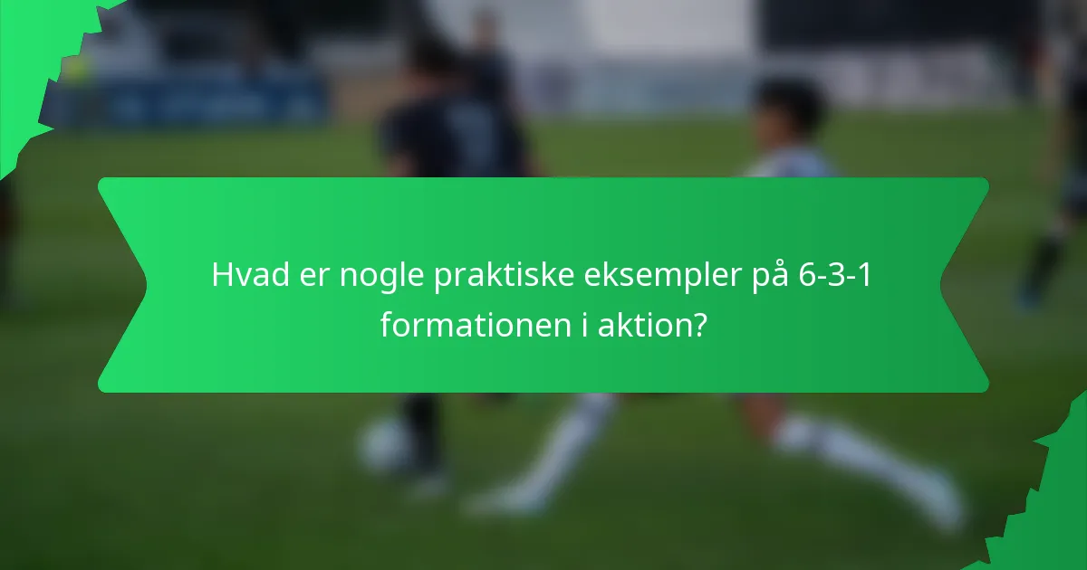 Hvad er nogle praktiske eksempler på 6-3-1 formationen i aktion?