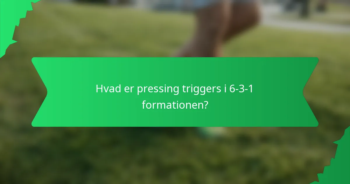 Hvad er pressing triggers i 6-3-1 formationen?