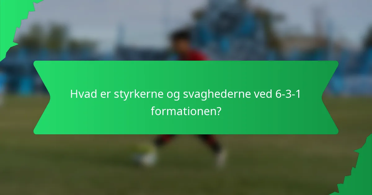 Hvad er styrkerne og svaghederne ved 6-3-1 formationen?