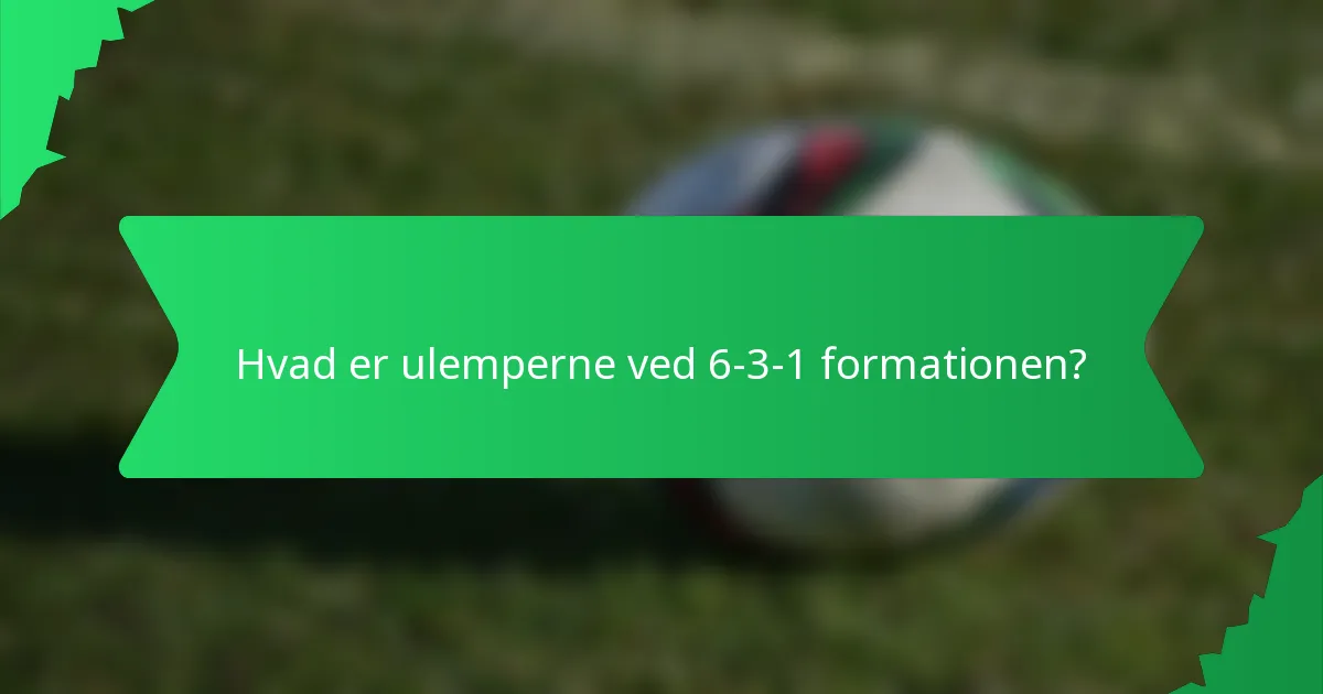 Hvad er ulemperne ved 6-3-1 formationen?