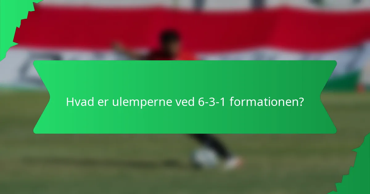 Hvad er ulemperne ved 6-3-1 formationen?