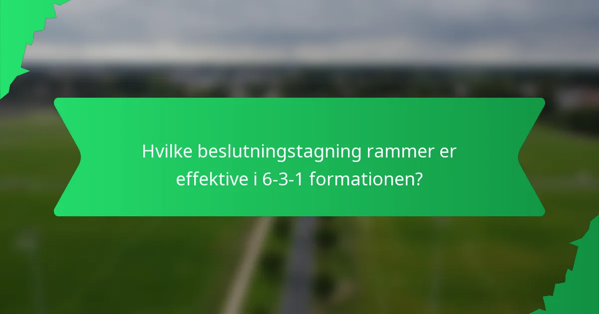 Hvilke beslutningstagning rammer er effektive i 6-3-1 formationen?