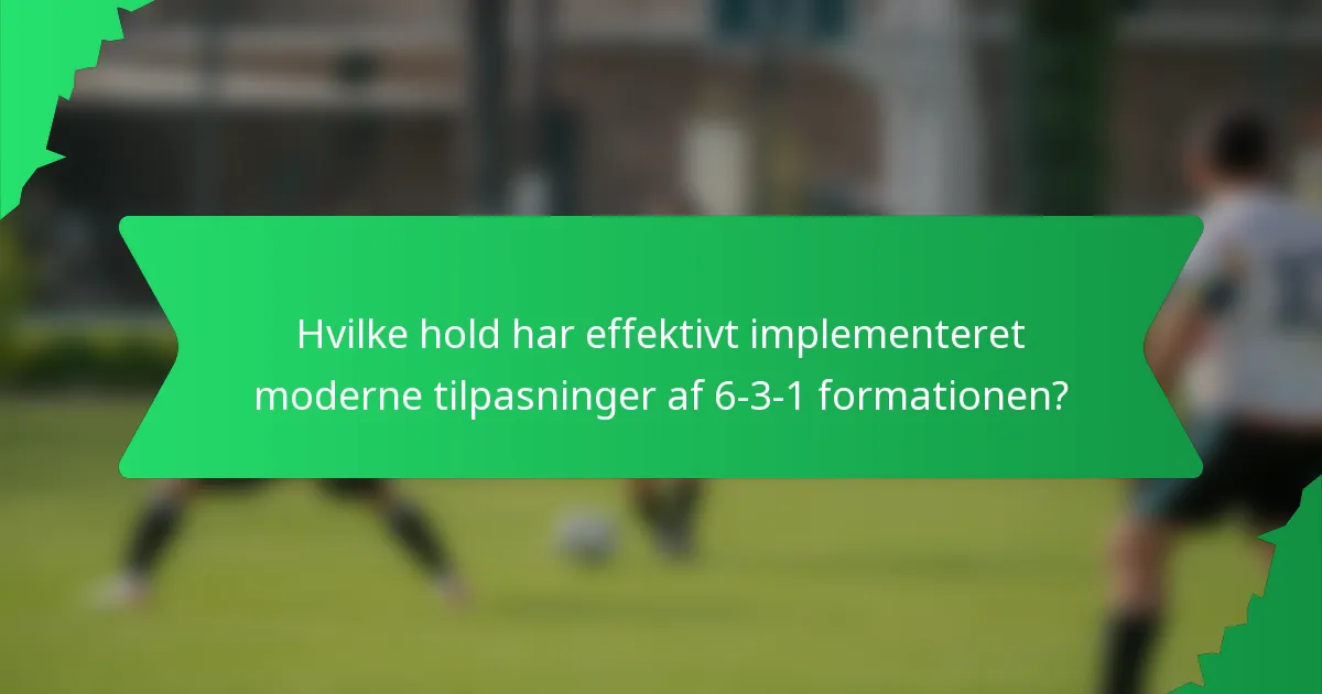 Hvilke hold har effektivt implementeret moderne tilpasninger af 6-3-1 formationen?