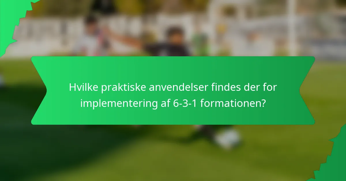 Hvilke praktiske anvendelser findes der for implementering af 6-3-1 formationen?