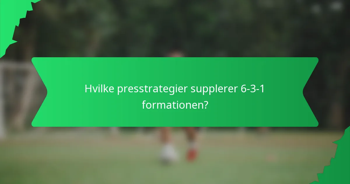 Hvilke presstrategier supplerer 6-3-1 formationen?