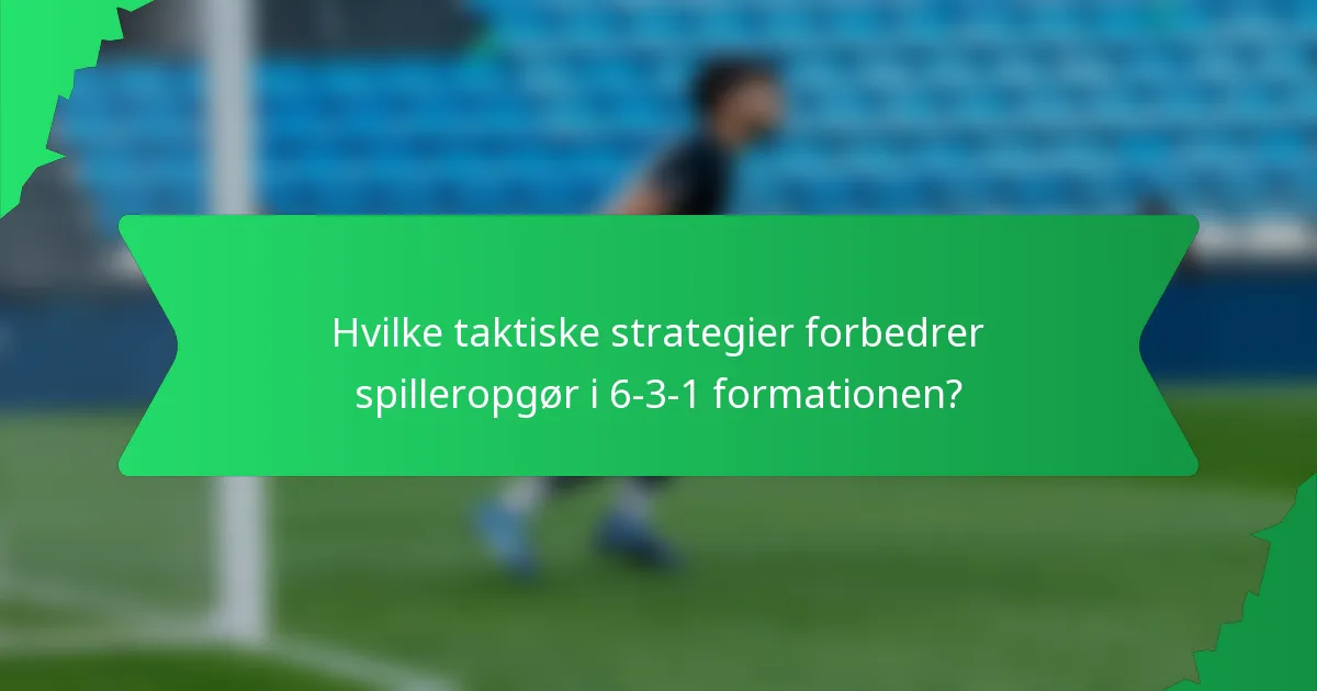 Hvilke taktiske strategier forbedrer spilleropgør i 6-3-1 formationen?