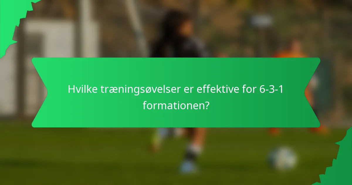 Hvilke træningsøvelser er effektive for 6-3-1 formationen?