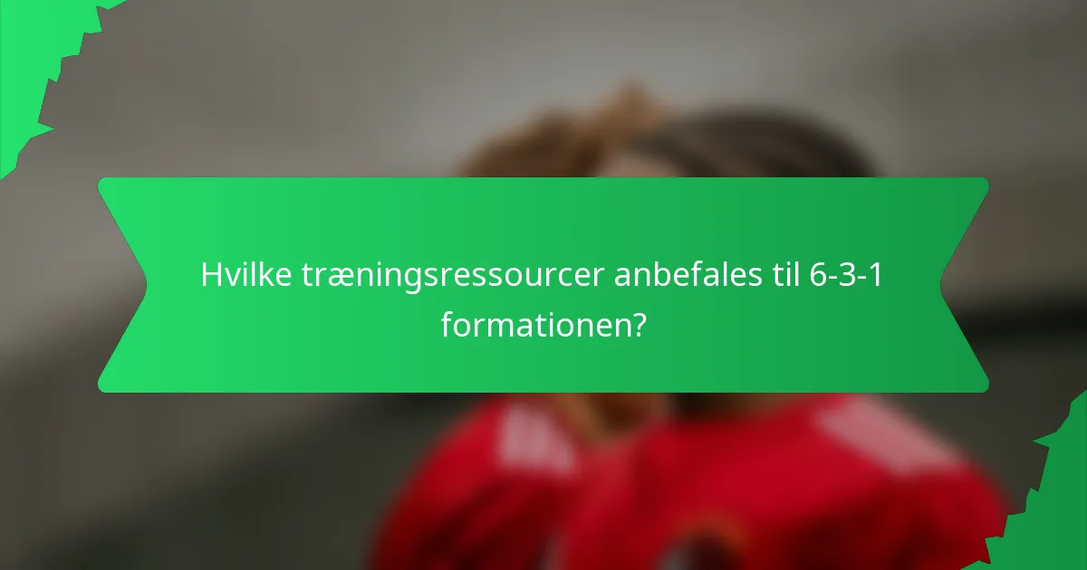 Hvilke træningsressourcer anbefales til 6-3-1 formationen?