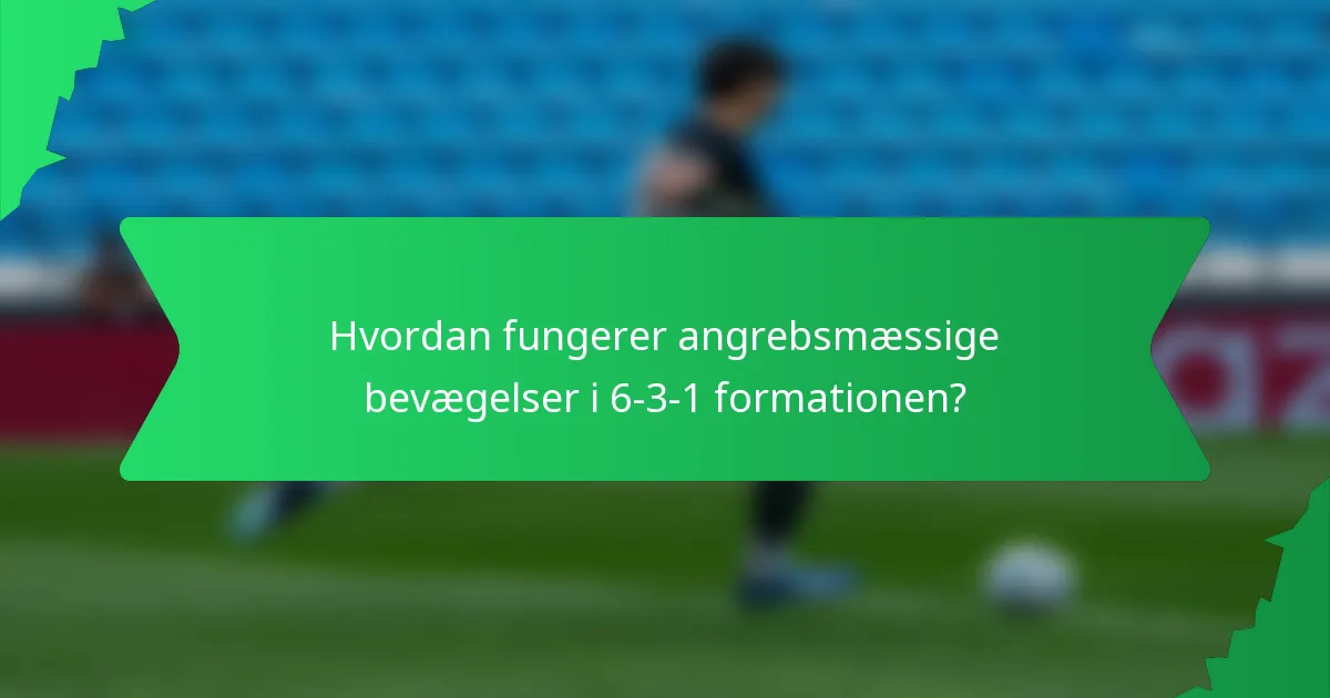 Hvordan fungerer angrebsmæssige bevægelser i 6-3-1 formationen?