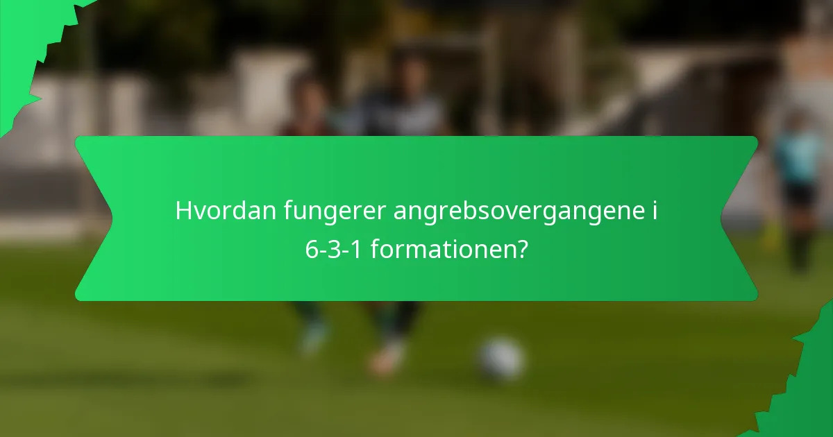 Hvordan fungerer angrebsovergangene i 6-3-1 formationen?