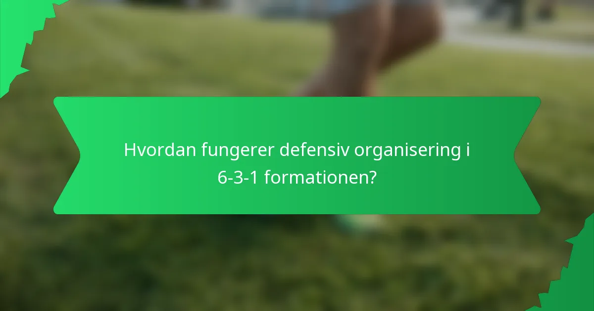 Hvordan fungerer defensiv organisering i 6-3-1 formationen?