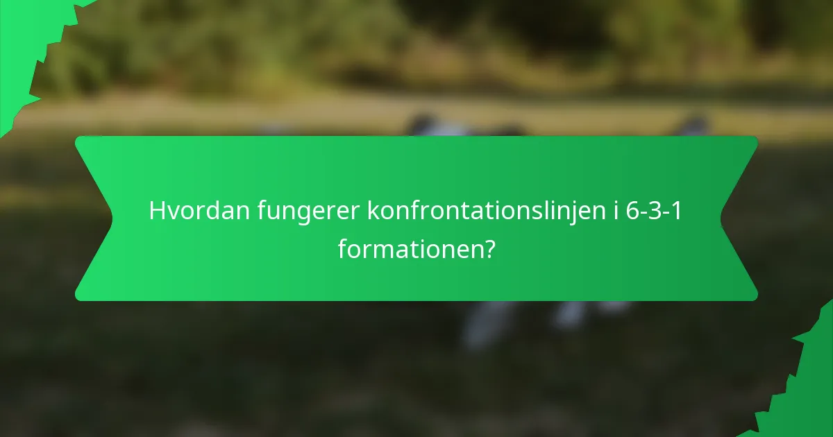 Hvordan fungerer konfrontationslinjen i 6-3-1 formationen?