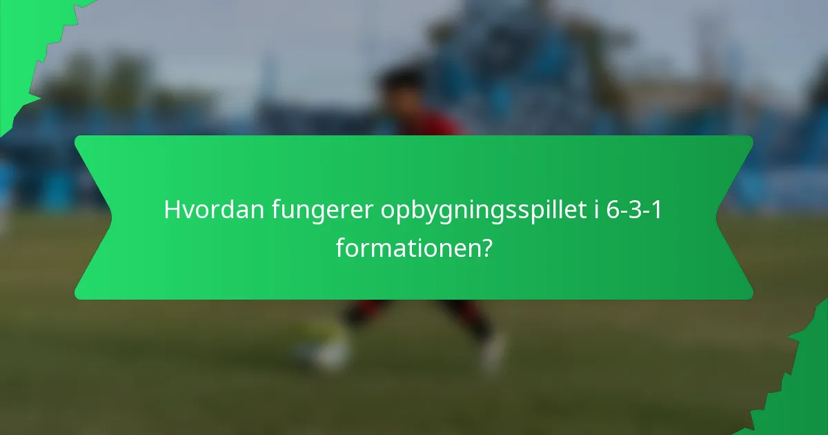 Hvordan fungerer opbygningsspillet i 6-3-1 formationen?