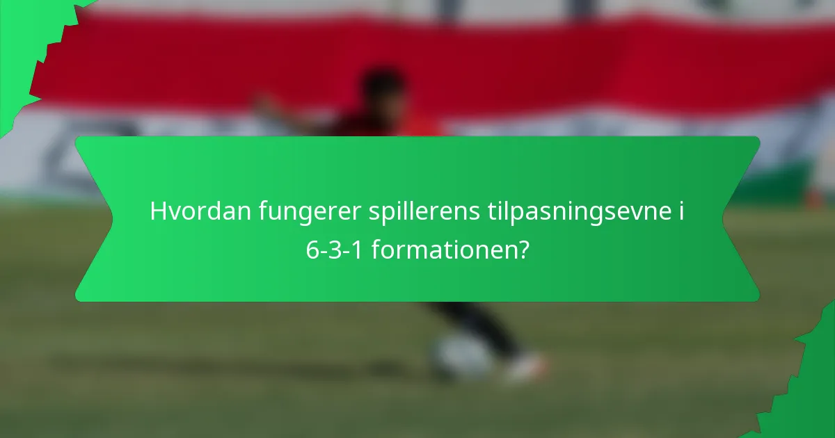 Hvordan fungerer spillerens tilpasningsevne i 6-3-1 formationen?