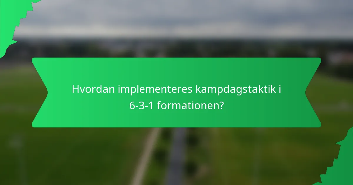 Hvordan implementeres kampdagstaktik i 6-3-1 formationen?