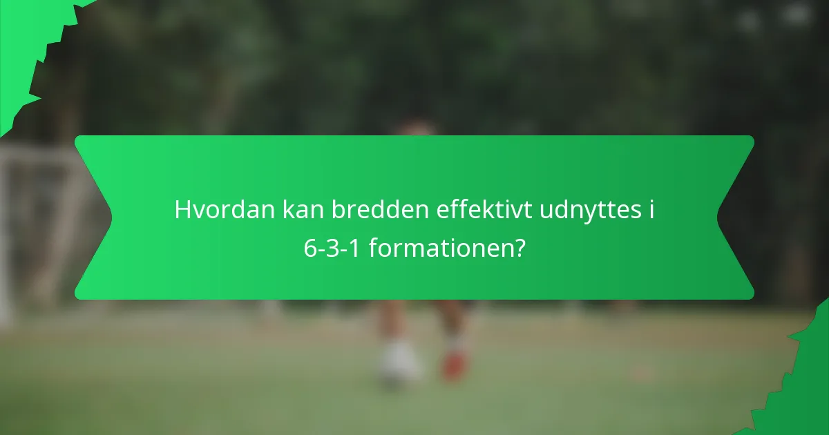 Hvordan kan bredden effektivt udnyttes i 6-3-1 formationen?
