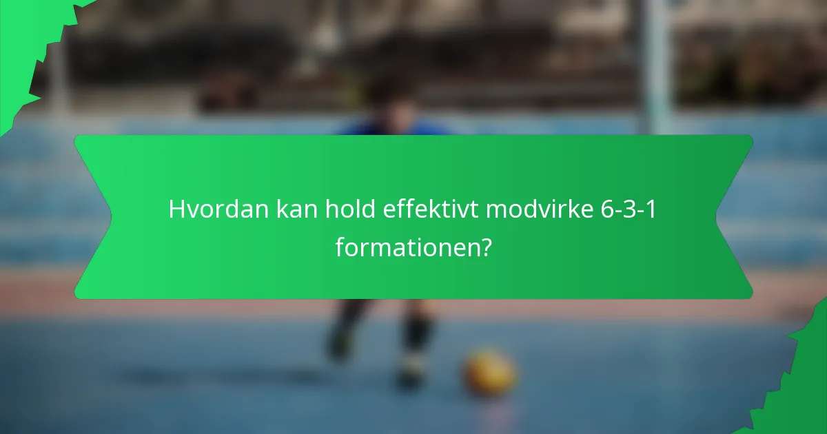Hvordan kan hold effektivt modvirke 6-3-1 formationen?