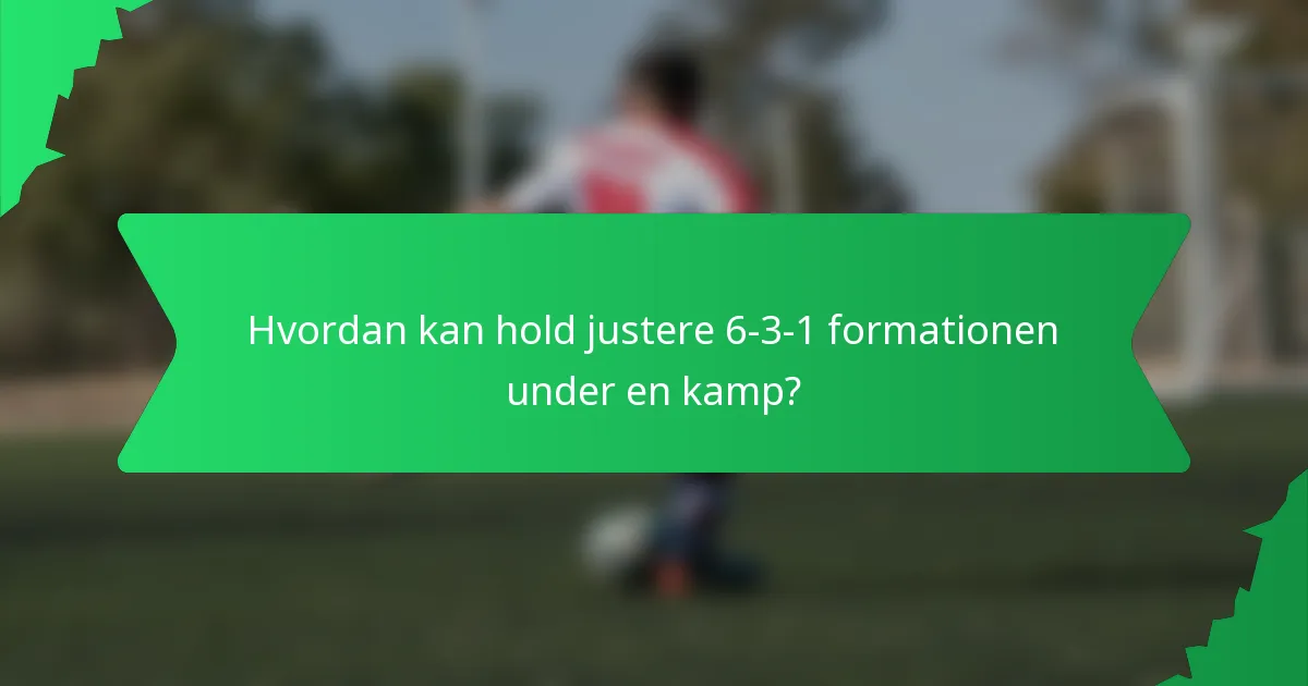 Hvordan kan hold justere 6-3-1 formationen under en kamp?