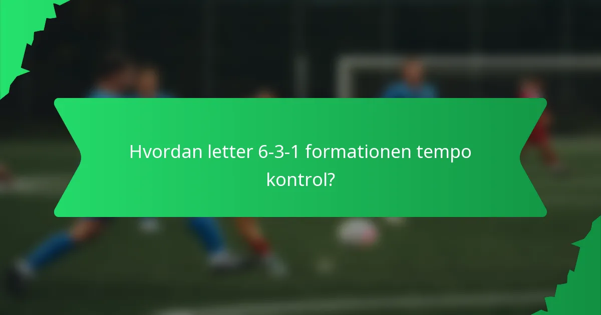 Hvordan letter 6-3-1 formationen tempo kontrol?
