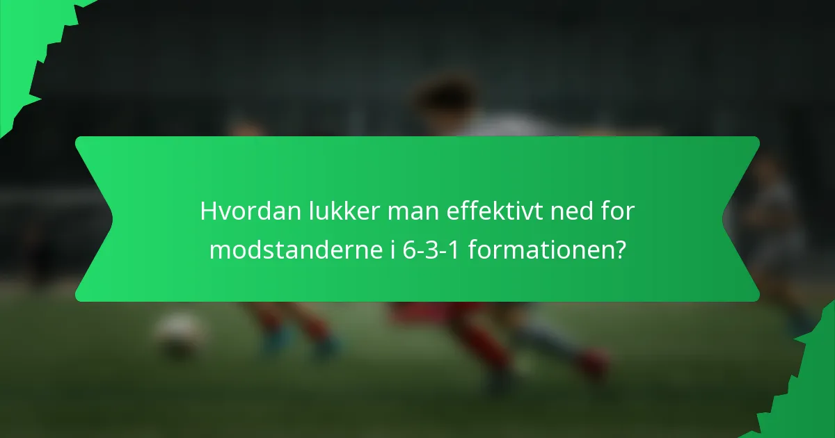 Hvordan lukker man effektivt ned for modstanderne i 6-3-1 formationen?
