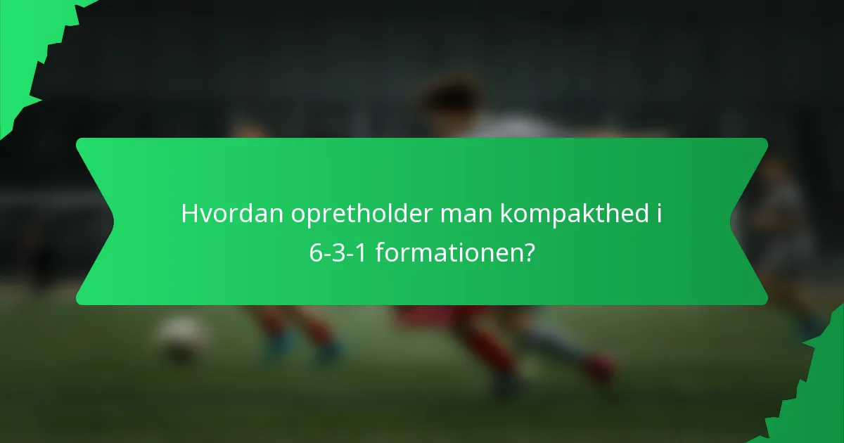 Hvordan opretholder man kompakthed i 6-3-1 formationen?