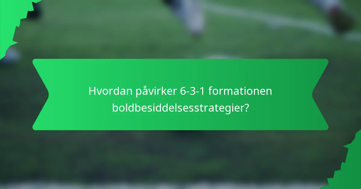 Hvordan påvirker 6-3-1 formationen boldbesiddelsesstrategier?