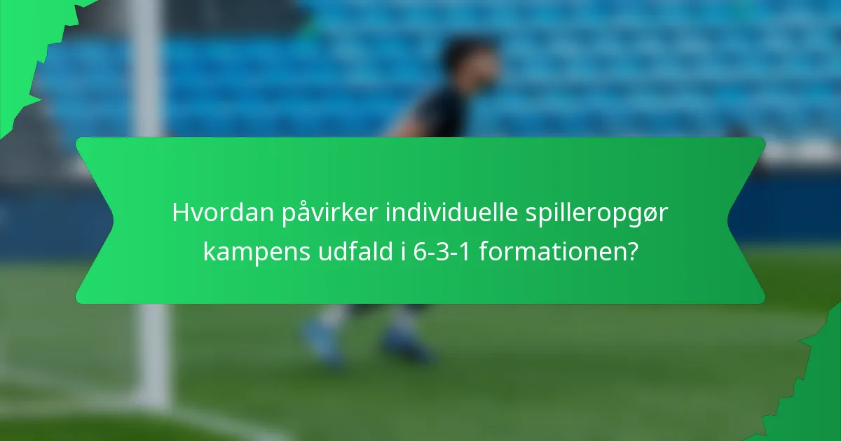 Hvordan påvirker individuelle spilleropgør kampens udfald i 6-3-1 formationen?