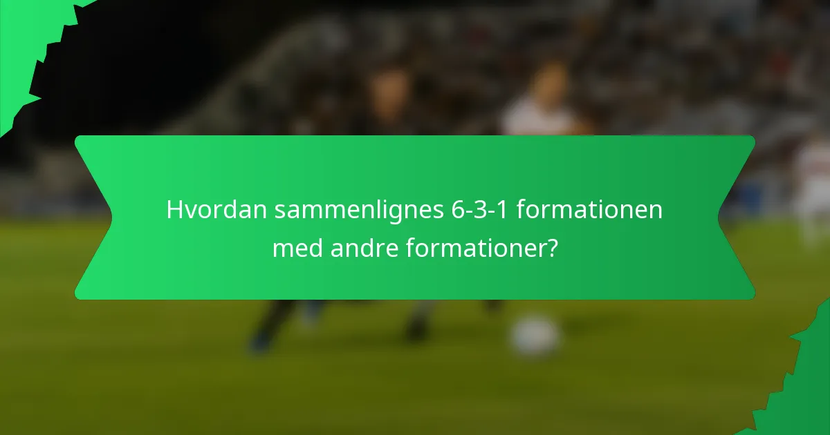 Hvordan sammenlignes 6-3-1 formationen med andre formationer?