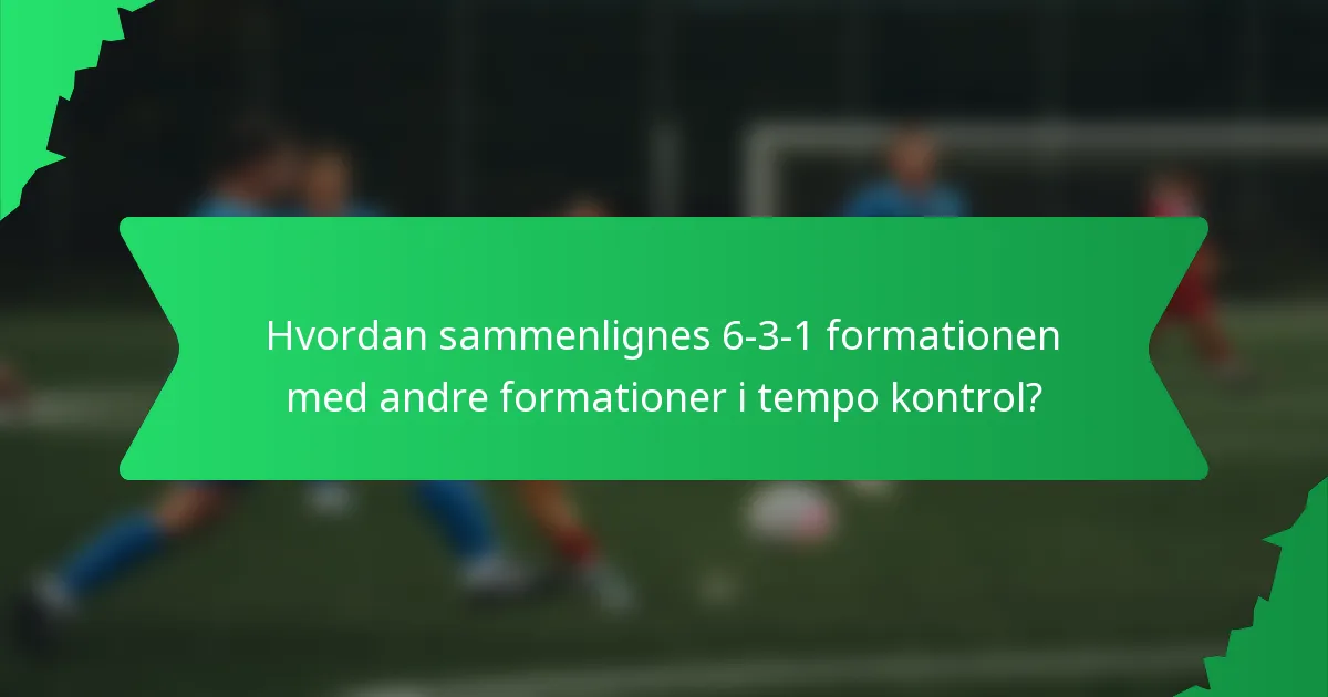 Hvordan sammenlignes 6-3-1 formationen med andre formationer i tempo kontrol?