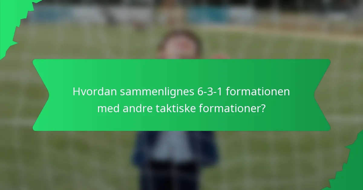 Hvordan sammenlignes 6-3-1 formationen med andre taktiske formationer?