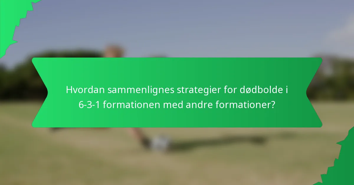 Hvordan sammenlignes strategier for dødbolde i 6-3-1 formationen med andre formationer?