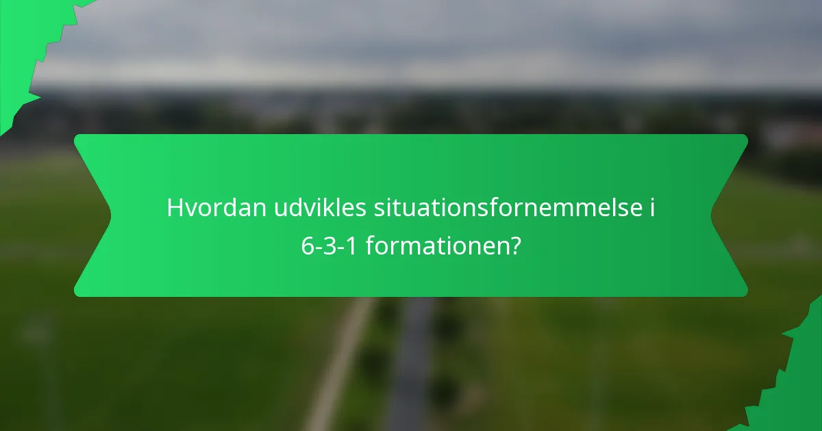 Hvordan udvikles situationsfornemmelse i 6-3-1 formationen?